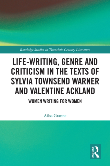 Life-Writing, Genre and Criticism in the Texts of Sylvia Townsend Warner and Valentine Ackland : Women Writing for Women, PDF eBook