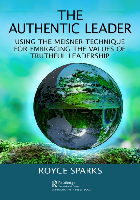 The Authentic Leader : Using the Meisner Technique for Embracing the Values of Truthful Leadership, PDF eBook