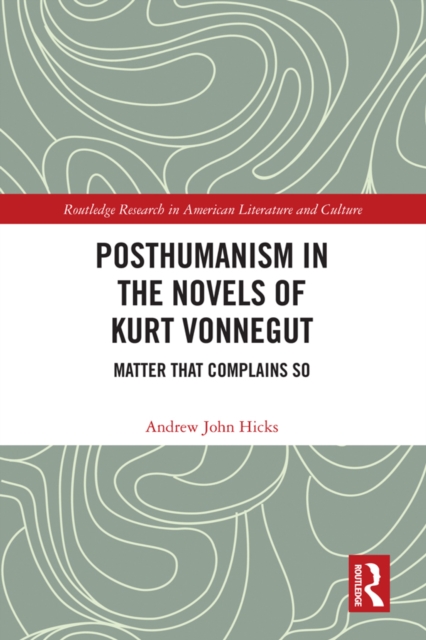 Posthumanism in the Novels of Kurt Vonnegut : Matter That Complains So, PDF eBook