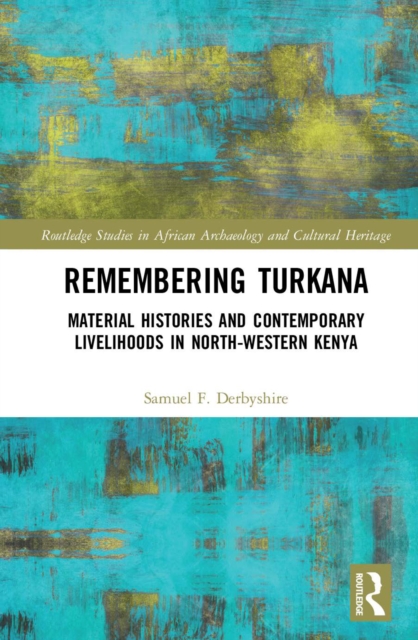 Remembering Turkana : Material Histories and Contemporary Livelihoods in North-Western Kenya, EPUB eBook