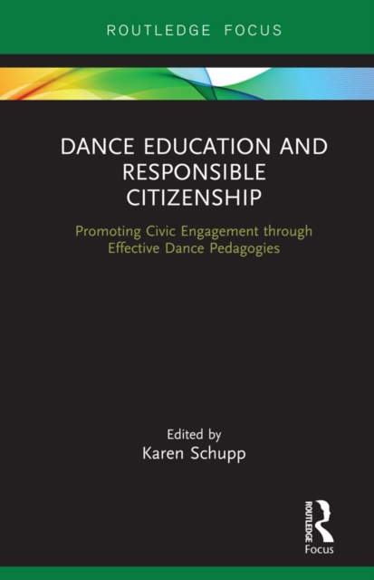 Dance Education and Responsible Citizenship : Promoting Civic Engagement through Effective Dance Pedagogies, PDF eBook