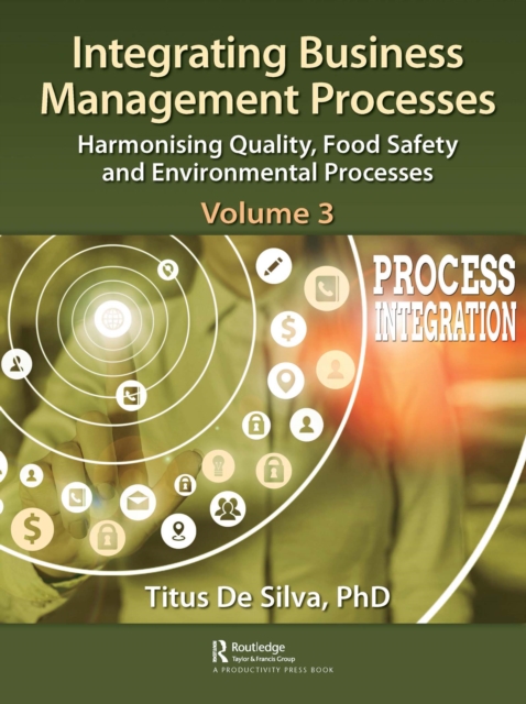 Integrating Business Management Processes : Volume 3: Harmonising Quality, Food Safety and Environmental Processes, PDF eBook