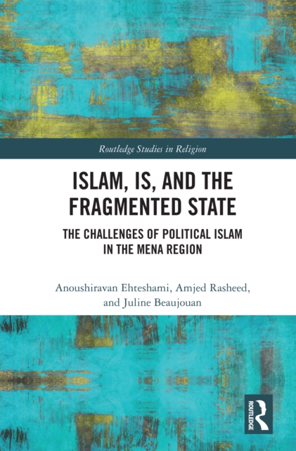 Islam, IS and the Fragmented State : The Challenges of Political Islam in the MENA Region, PDF eBook