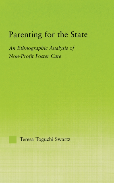 Parenting for the State : An Ethnographic Analysis of Non-Profit Foster Care, PDF eBook