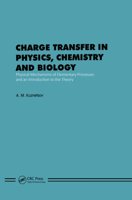 Charge Transfer in Physics, Chemistry and Biology : Physical Mechanisms of Elementary Processes and an Introduction to the Theory, PDF eBook