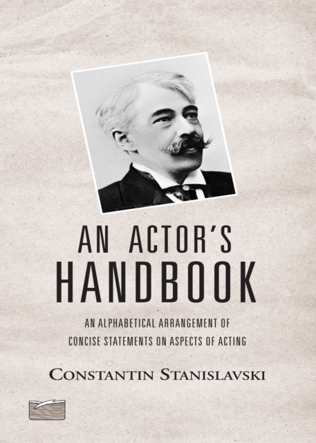 An Actor's Handbook : An Alphabetical Arrangement of Concise Statements on Aspects of Acting, Reissue of first edition, PDF eBook
