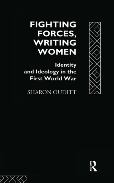 Fighting Forces, Writing Women : Identity and Ideology in the First World War, PDF eBook