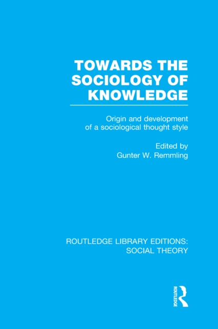 Towards the Sociology of Knowledge (RLE Social Theory) : Origin and Development of a Sociological Thought Style, PDF eBook