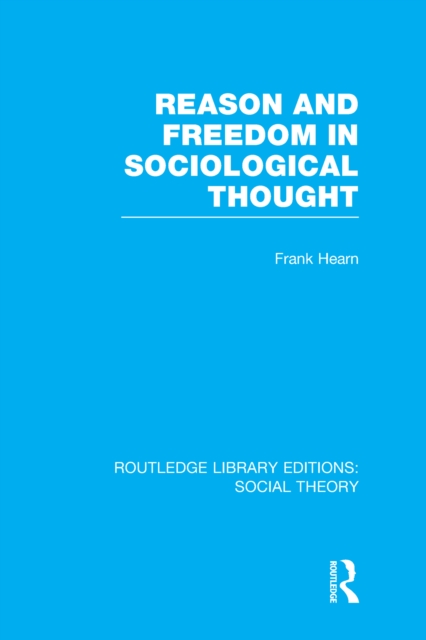 Reason and Freedom in Sociological Thought (RLE Social Theory), PDF eBook