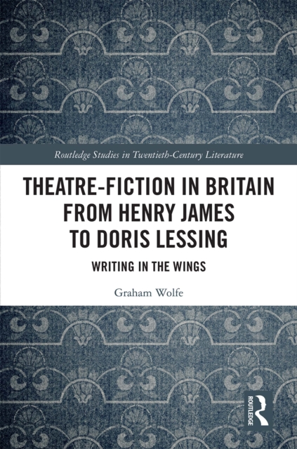 Theatre-Fiction in Britain from Henry James to Doris Lessing : Writing in the Wings, PDF eBook