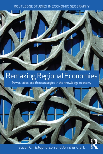 Remaking Regional Economies : Power, Labor and Firm Strategies, PDF eBook