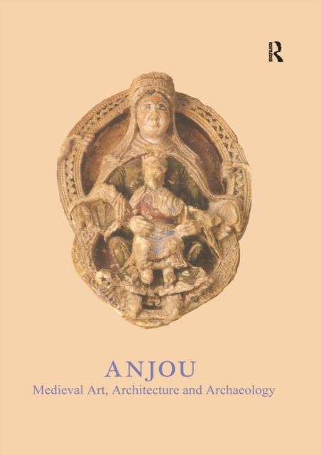 Anjou : Medieval Art, Architecture and Archaeology, PDF eBook