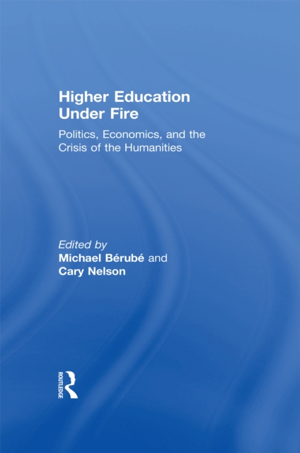 Higher Education Under Fire : Politics, Economics, and the Crisis of the Humanities, EPUB eBook