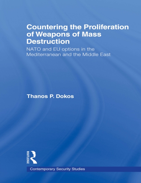 Countering the Proliferation of Weapons of Mass Destruction : NATO and EU Options in the Mediterranean and the Middle East, EPUB eBook