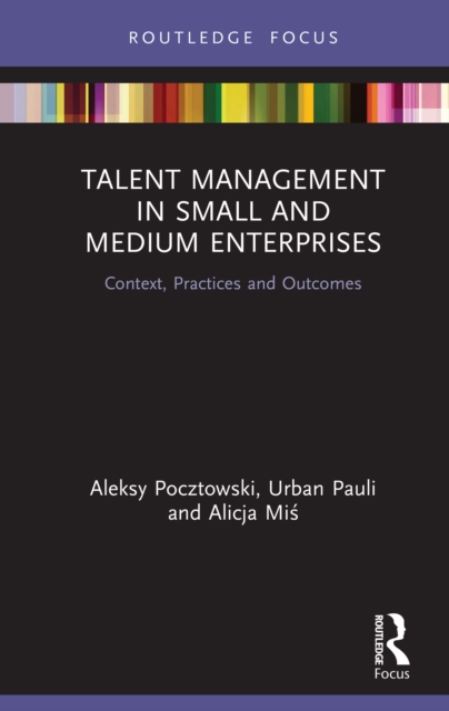 Talent Management in Small and Medium Enterprises : Context, Practices and Outcomes, EPUB eBook