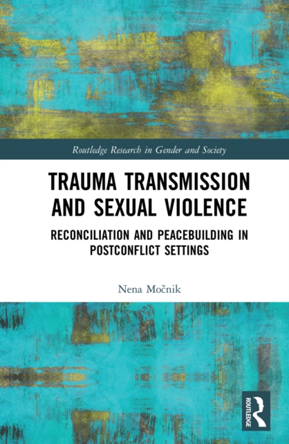 Trauma Transmission and Sexual Violence : Reconciliation and Peacebuilding in Post Conflict Settings, EPUB eBook