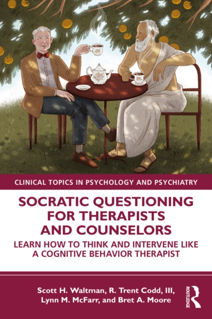Socratic Questioning for Therapists and Counselors : Learn How to Think and Intervene Like a Cognitive Behavior Therapist, PDF eBook