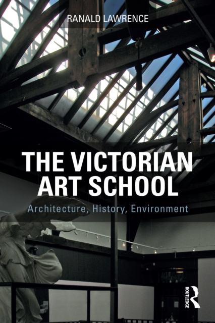 The Victorian Art School : Architecture, History, Environment, EPUB eBook