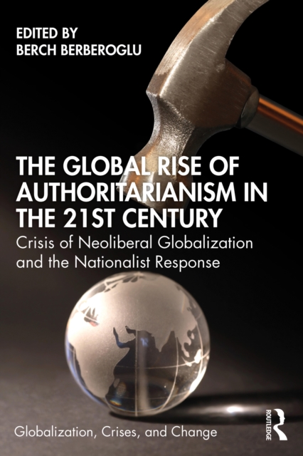 The Global Rise of Authoritarianism in the 21st Century : Crisis of Neoliberal Globalization and the Nationalist Response, EPUB eBook