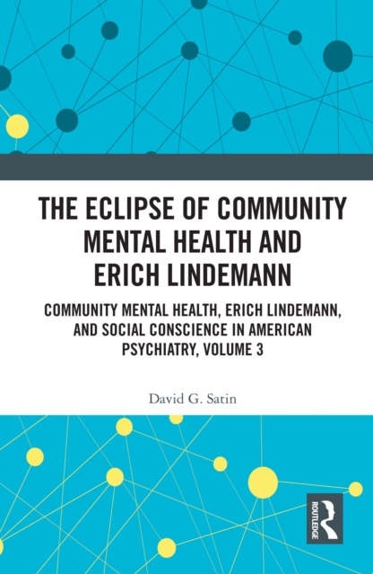 The Eclipse of Community Mental Health and Erich Lindemann : Community Mental Health, Erich Lindemann, and Social Conscience in American Psychiatry, Volume 3, EPUB eBook