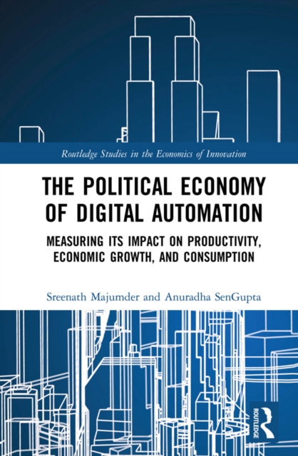 The Political Economy of Digital Automation : Measuring its Impact on Productivity, Economic Growth, and Consumption, EPUB eBook