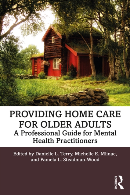Providing Home Care for Older Adults : A Professional Guide for Mental Health Practitioners, PDF eBook