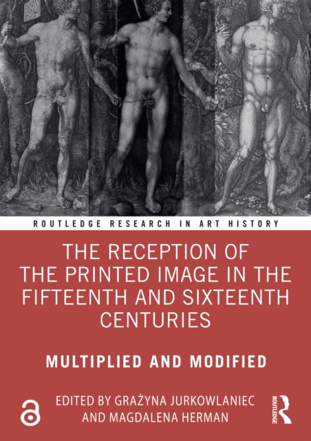 The Reception of the Printed Image in the Fifteenth and Sixteenth Centuries : Multiplied and Modified, EPUB eBook