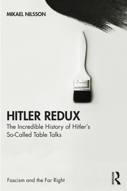 Hitler Redux : The Incredible History of Hitler's So-Called Table Talks, EPUB eBook