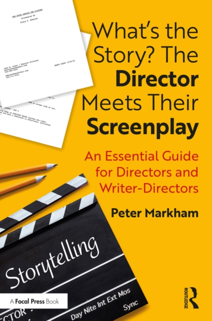 What's the Story? The Director Meets Their Screenplay : An Essential Guide for Directors and Writer-Directors, PDF eBook