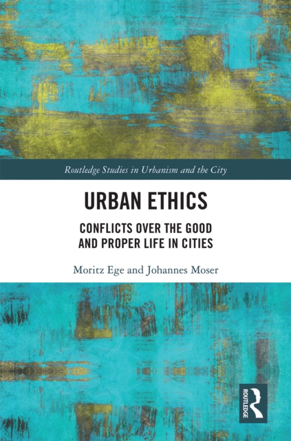 Urban Ethics : Conflicts Over the Good and Proper Life in Cities, PDF eBook