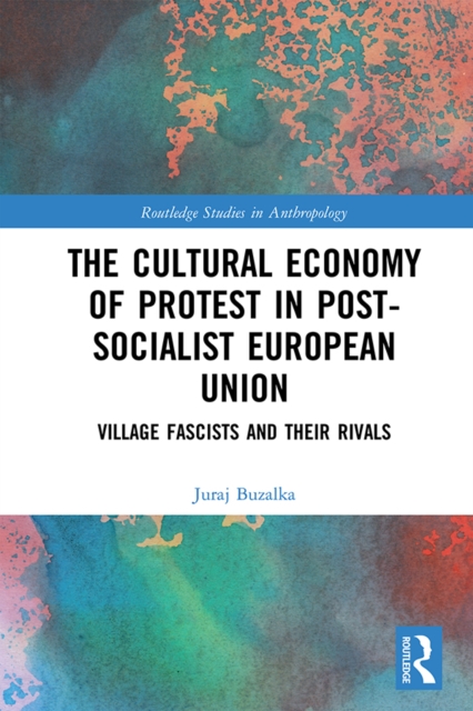 The Cultural Economy of Protest in Post-Socialist European Union : Village Fascists and their Rivals, PDF eBook