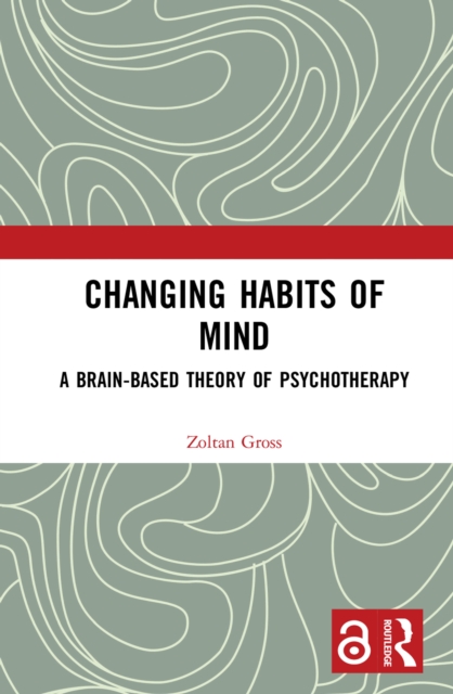 Changing Habits of Mind : A Brain-Based Theory of Psychotherapy, PDF eBook