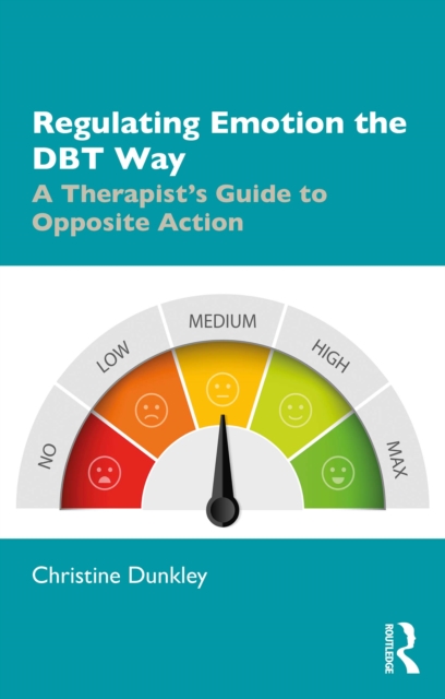 Regulating Emotion the DBT Way : A Therapist's Guide to Opposite Action, EPUB eBook