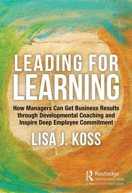 Leading for Learning : How Managers Can Get Business Results through Developmental Coaching and Inspire Deep Employee Commitment, PDF eBook