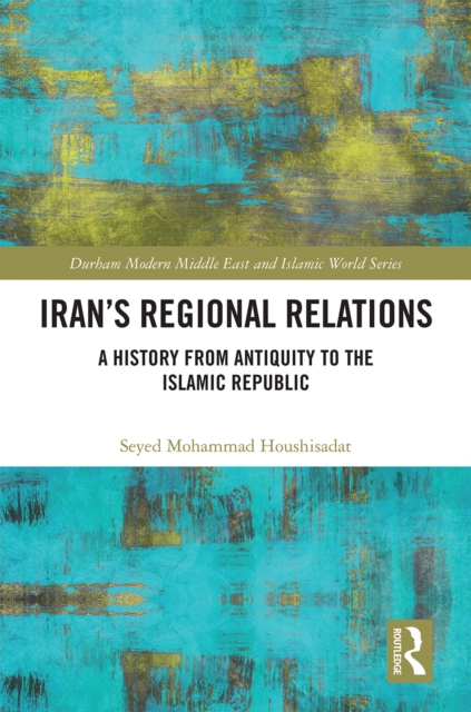 Iran's Regional Relations : A History from Antiquity to the Islamic Republic, EPUB eBook