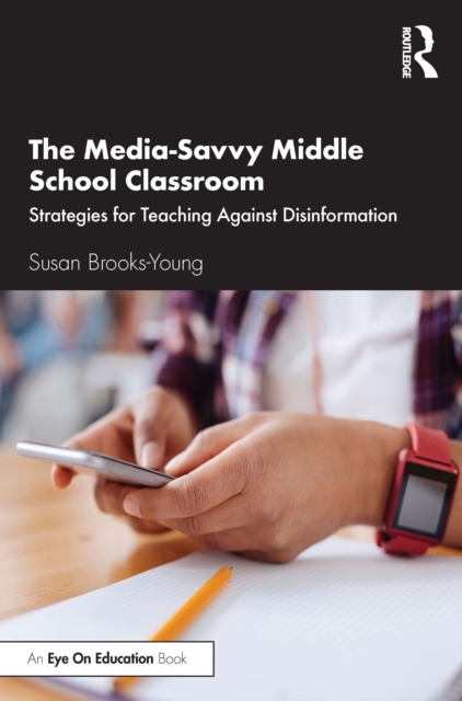 The Media-Savvy Middle School Classroom : Strategies for Teaching Against Disinformation, PDF eBook