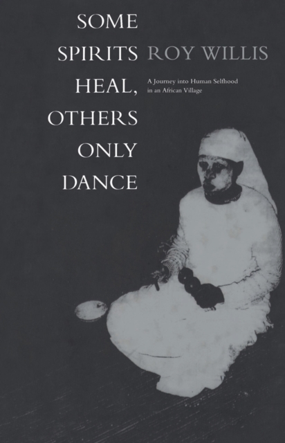 Some Spirits Heal, Others Only Dance : A Journey into Human Selfhood in an African Village, EPUB eBook