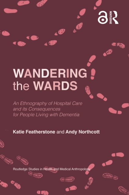 Wandering the Wards : An Ethnography of Hospital Care and its Consequences for People Living with Dementia, EPUB eBook