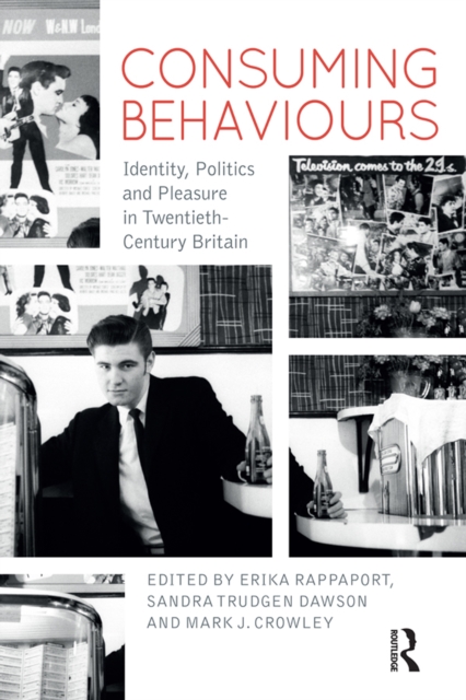 Consuming Behaviours : Identity, Politics and Pleasure in Twentieth-Century Britain, PDF eBook