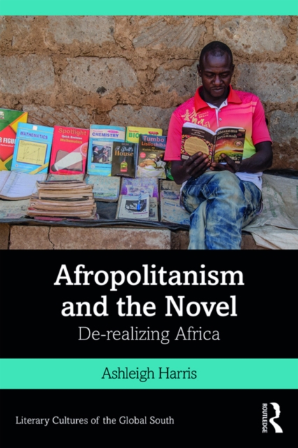 Afropolitanism and the Novel : De-realizing Africa, PDF eBook