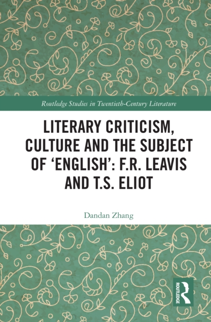 Literary Criticism, Culture and the Subject of 'English': F.R. Leavis and T.S. Eliot, PDF eBook
