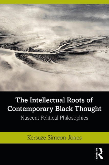 The Intellectual Roots of Contemporary Black Thought : Nascent Political Philosophies, PDF eBook