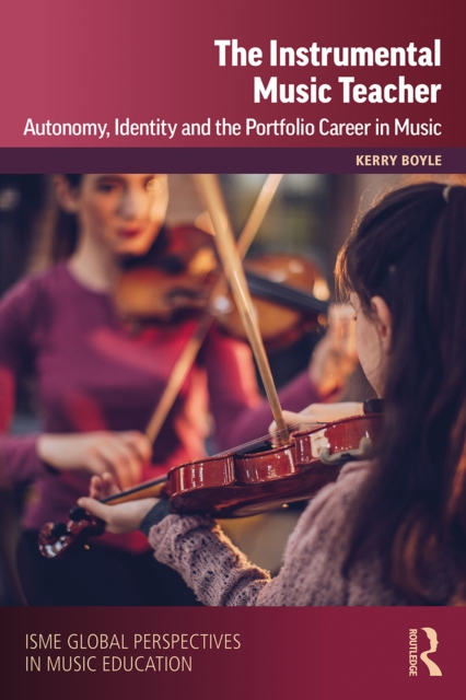The Instrumental Music Teacher : Autonomy, Identity and the Portfolio Career in Music, EPUB eBook