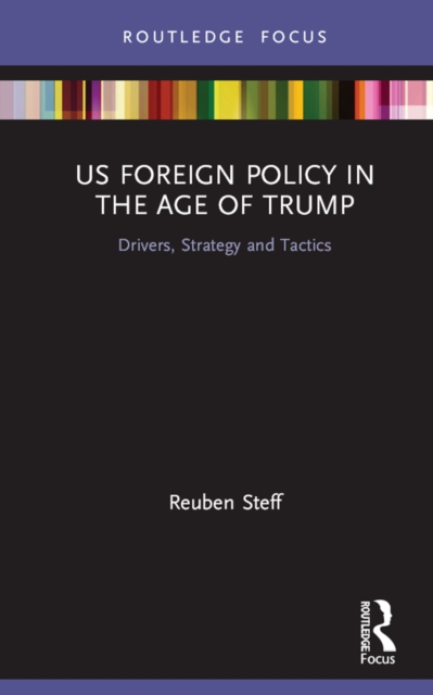 US Foreign Policy in the Age of Trump : Drivers, Strategy and Tactics, PDF eBook