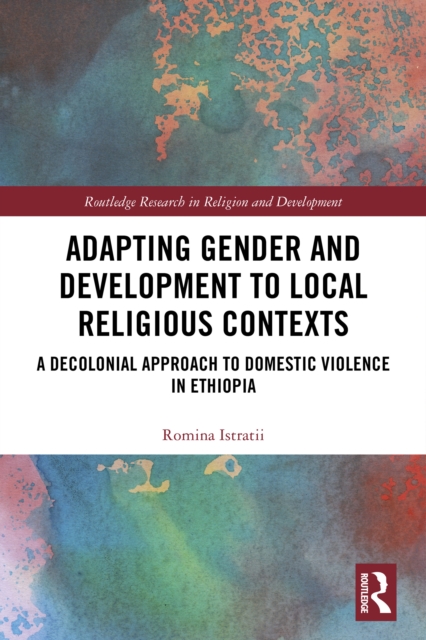 Adapting Gender and Development to Local Religious Contexts : A Decolonial Approach to Domestic Violence in Ethiopia, PDF eBook