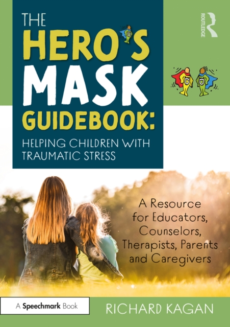 The Hero’s Mask Guidebook: Helping Children with Traumatic Stress : A Resource for Educators, Counselors, Therapists, Parents and Caregivers, PDF eBook