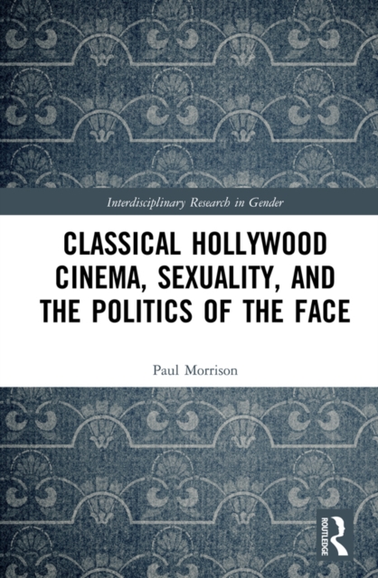 Classical Hollywood Cinema, Sexuality, and the Politics of the Face, EPUB eBook