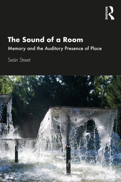 The Sound of a Room : Memory and the Auditory Presence of Place, PDF eBook