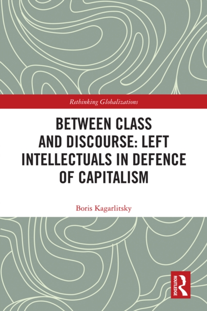 Between Class and Discourse: Left Intellectuals in Defence of Capitalism, PDF eBook