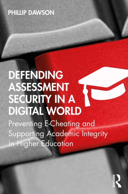 Defending Assessment Security in a Digital World : Preventing E-Cheating and Supporting Academic Integrity in Higher Education, EPUB eBook